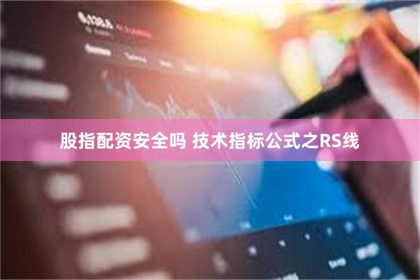 股指配资安全吗 技术指标公式之RS线