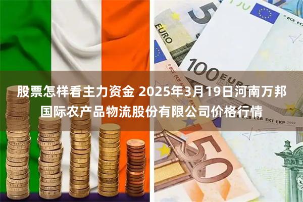 股票怎样看主力资金 2025年3月19日河南万邦国际农产品物流股份有限公司价格行情